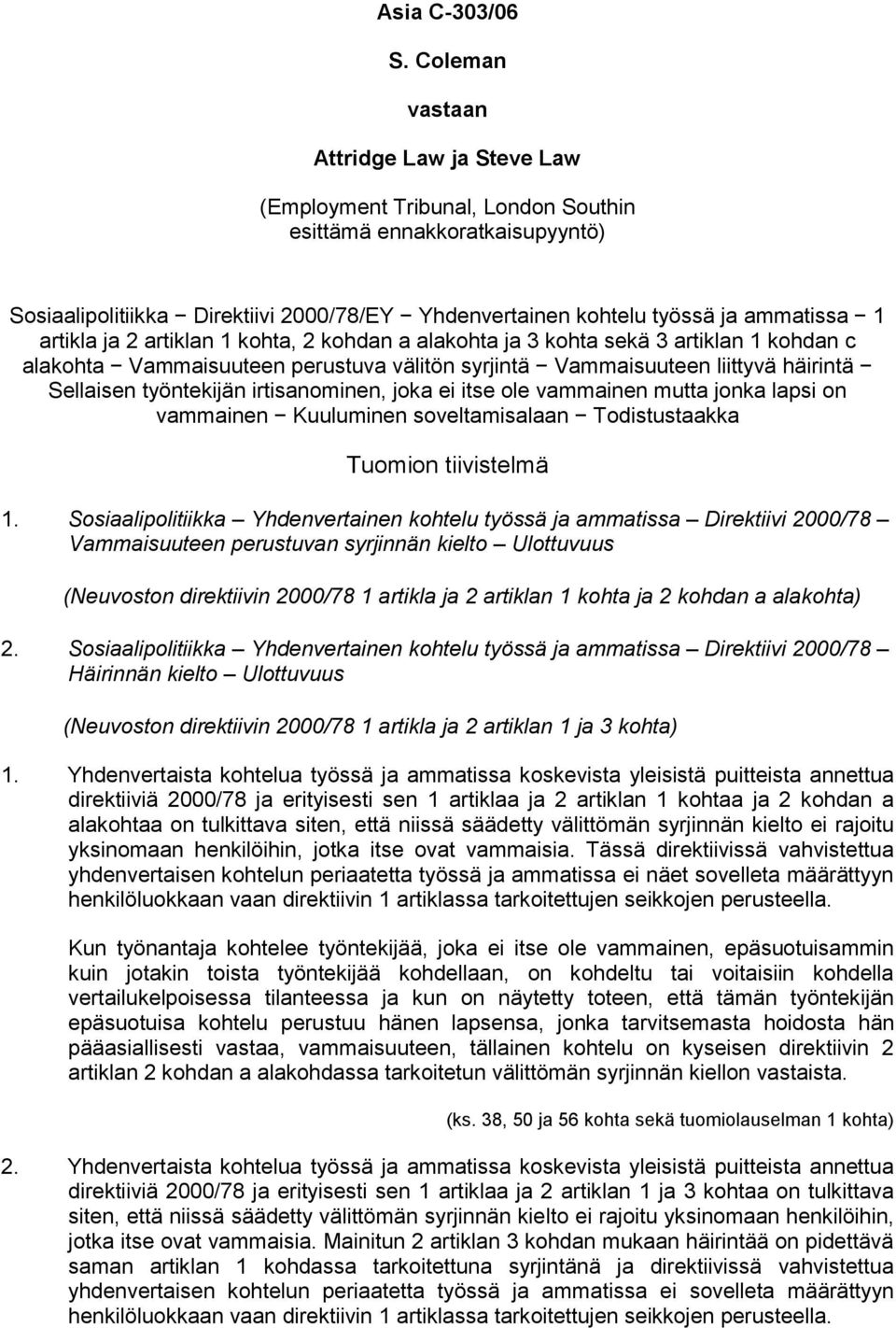 artikla ja 2 artiklan 1 kohta, 2 kohdan a alakohta ja 3 kohta sekä 3 artiklan 1 kohdan c alakohta Vammaisuuteen perustuva välitön syrjintä Vammaisuuteen liittyvä häirintä Sellaisen työntekijän