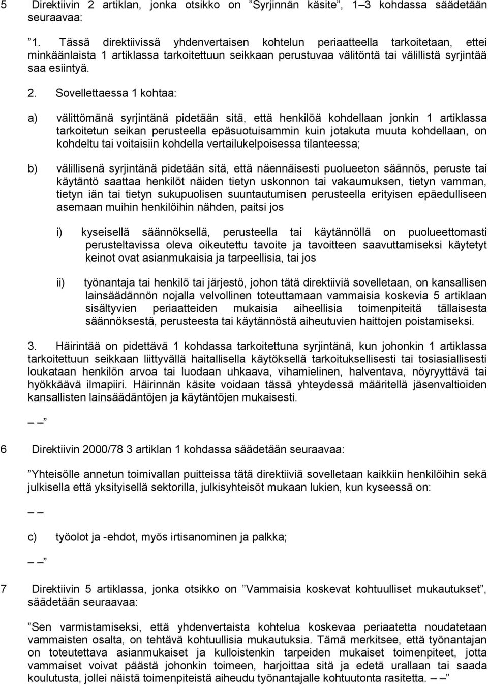 Sovellettaessa 1 kohtaa: a) välittömänä syrjintänä pidetään sitä, että henkilöä kohdellaan jonkin 1 artiklassa tarkoitetun seikan perusteella epäsuotuisammin kuin jotakuta muuta kohdellaan, on