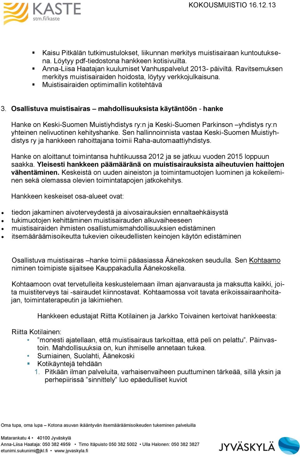 Osallistuva muistisairas mahdollisuuksista käytäntöön - hanke Hanke on Keski-Suomen Muistiyhdistys ry:n ja Keski-Suomen Parkinson yhdistys ry:n yhteinen nelivuotinen kehityshanke.