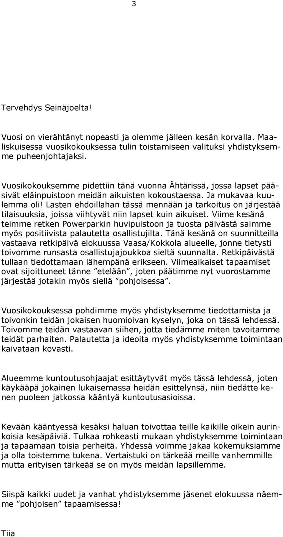 Lasten ehdoillahan tässä mennään ja tarkoitus on järjestää tilaisuuksia, joissa viihtyvät niin lapset kuin aikuiset.