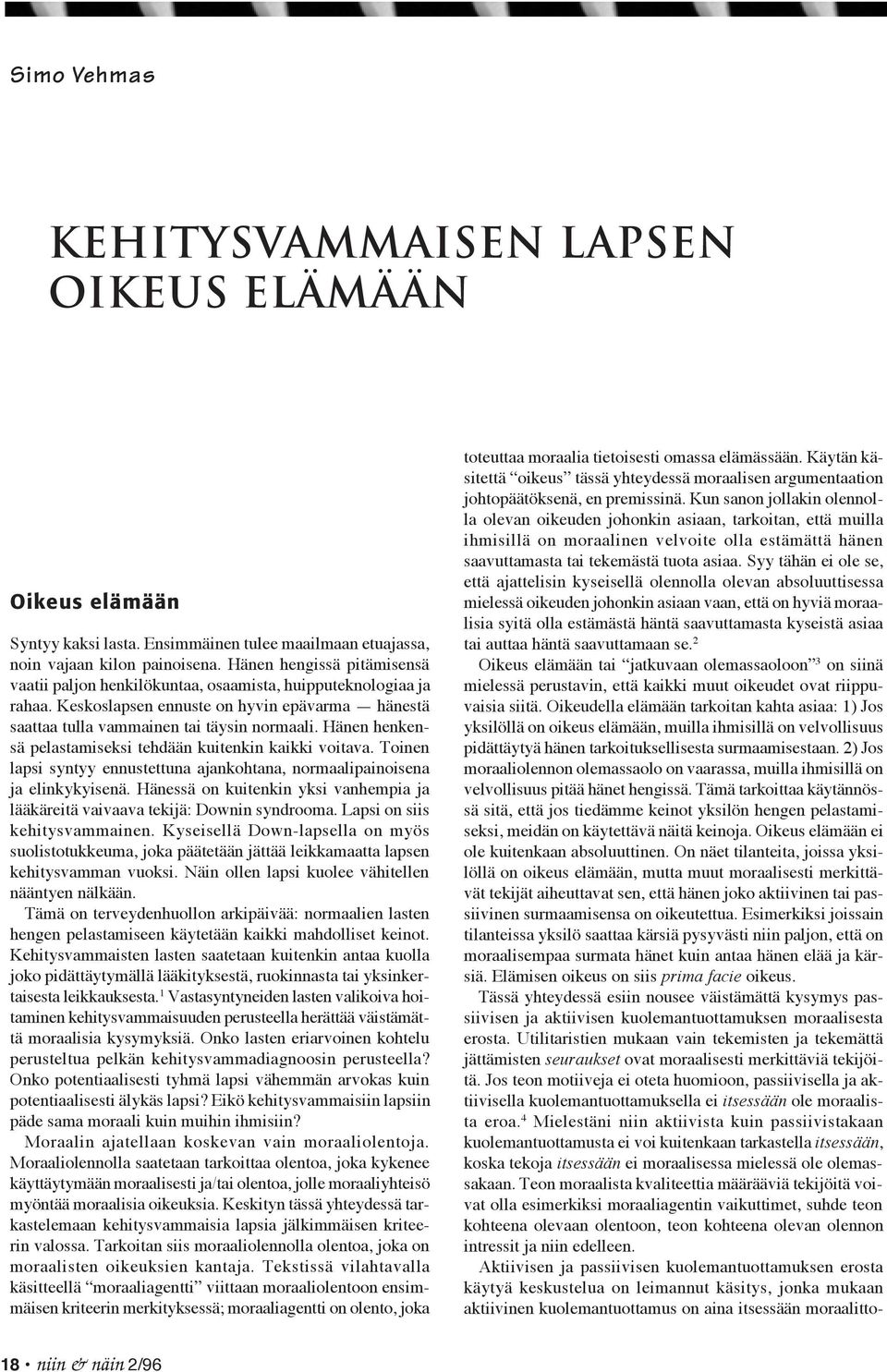 Hänen henkensä pelastamiseksi tehdään kuitenkin kaikki voitava. Toinen lapsi syntyy ennustettuna ajankohtana, normaalipainoisena ja elinkykyisenä.