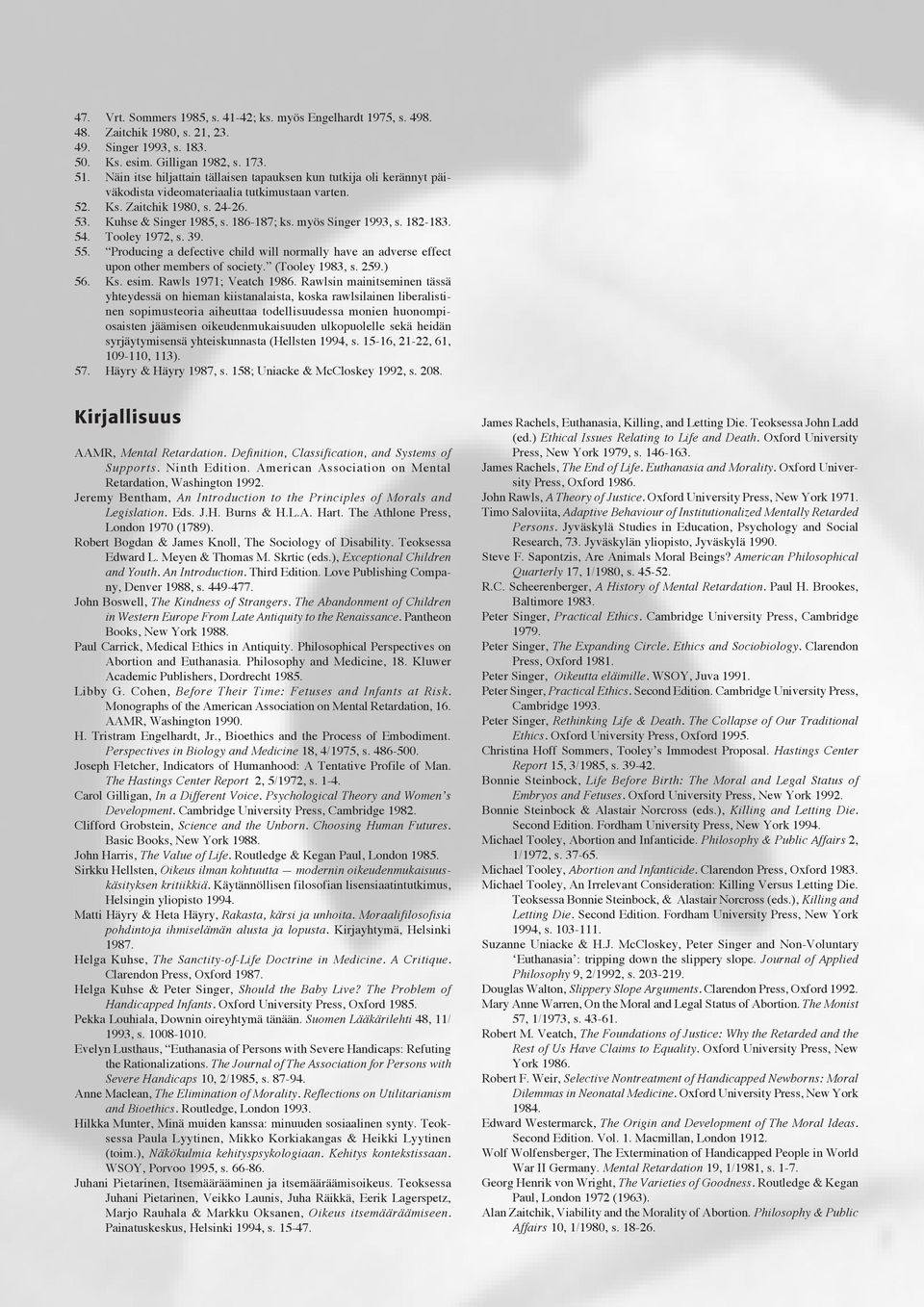 myös Singer 1993, s. 182-183. 54. Tooley 1972, s. 39. 55. Producing a defective child will normally have an adverse effect upon other members of society. (Tooley 1983, s. 259.) 56. Ks. esim.