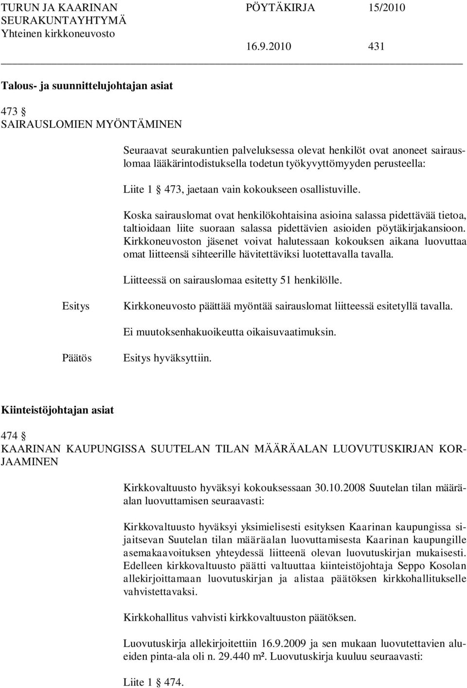 Koska sairauslomat ovat henkilökohtaisina asioina salassa pidettävää tietoa, taltioidaan liite suoraan salassa pidettävien asioiden pöytäkirjakansioon.