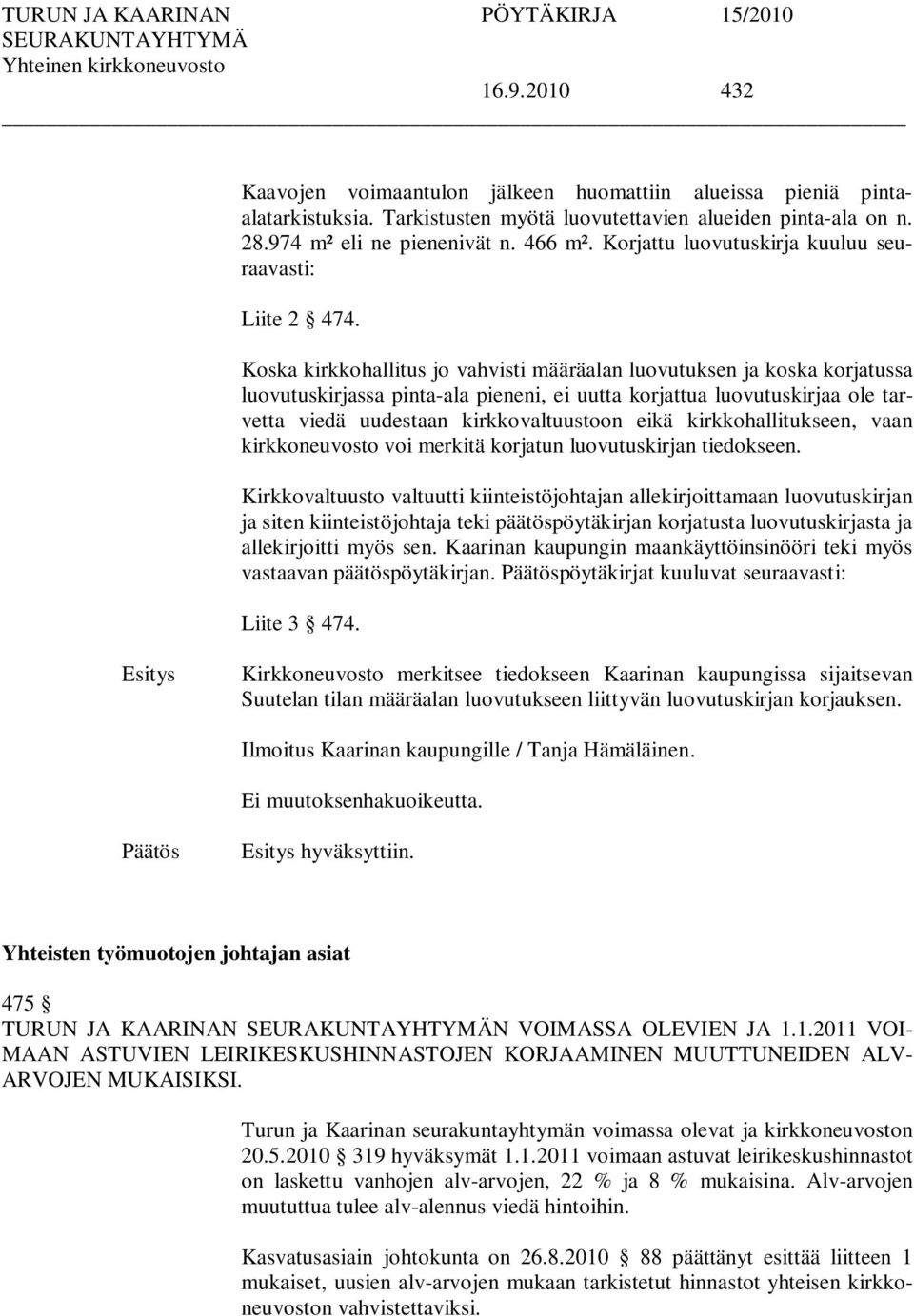 Koska kirkkohallitus jo vahvisti määräalan luovutuksen ja koska korjatussa luovutuskirjassa pinta-ala pieneni, ei uutta korjattua luovutuskirjaa ole tarvetta viedä uudestaan kirkkovaltuustoon eikä