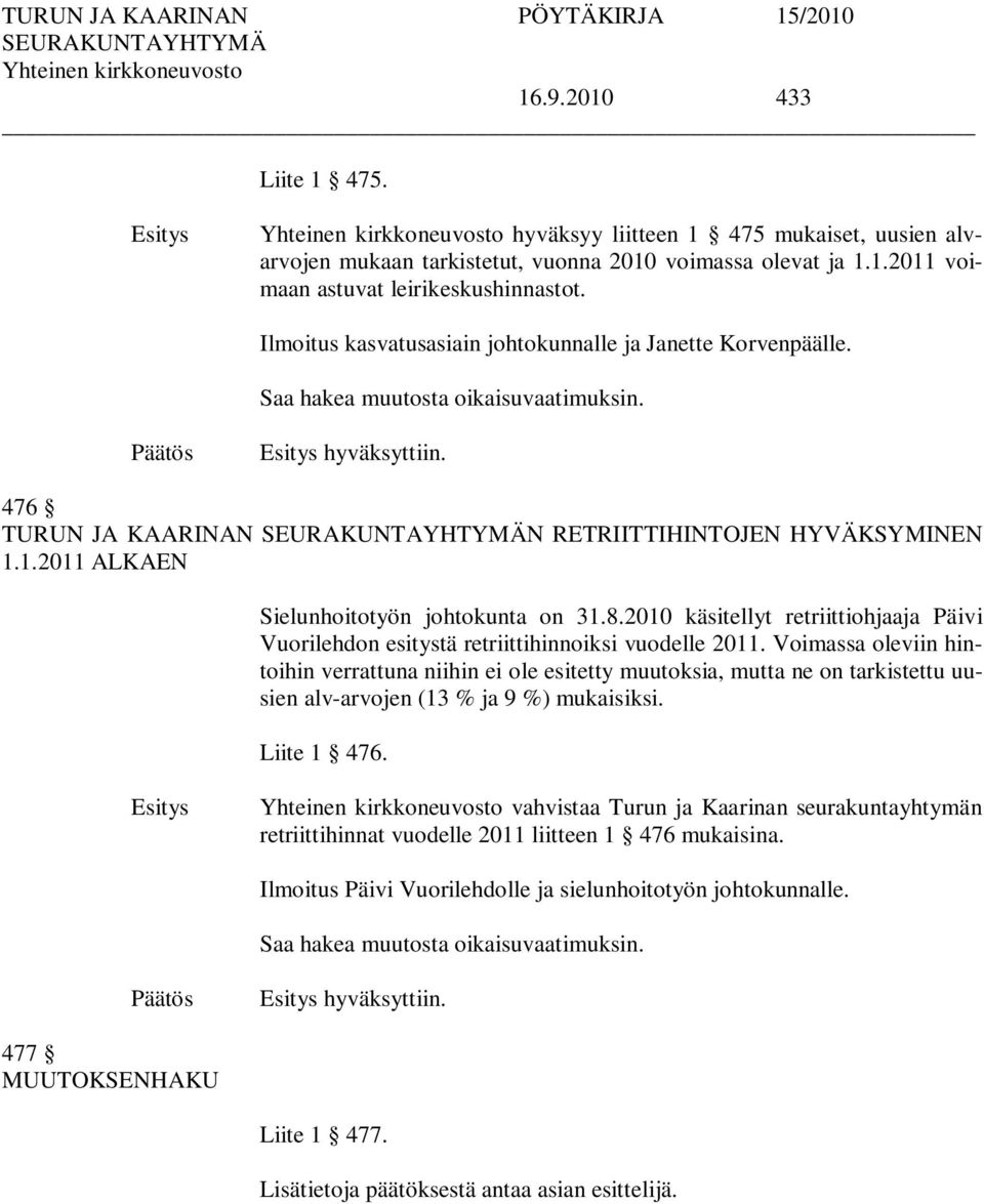 1.2011 ALKAEN Sielunhoitotyön johtokunta on 31.8.2010 käsitellyt retriittiohjaaja Päivi Vuorilehdon esitystä retriittihinnoiksi vuodelle 2011.