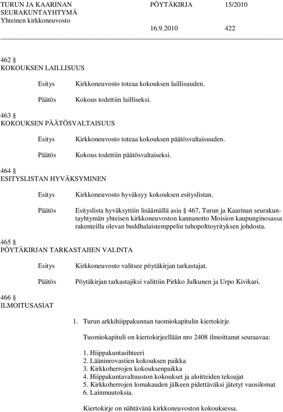 lista hyväksyttiin lisäämällä asia 467, Turun ja Kaarinan seurakuntayhtymän yhteisen kirkkoneuvoston kannanotto Moision kaupunginosassa rakenteilla olevan buddhalaistemppelin tuhopolttoyrityksen