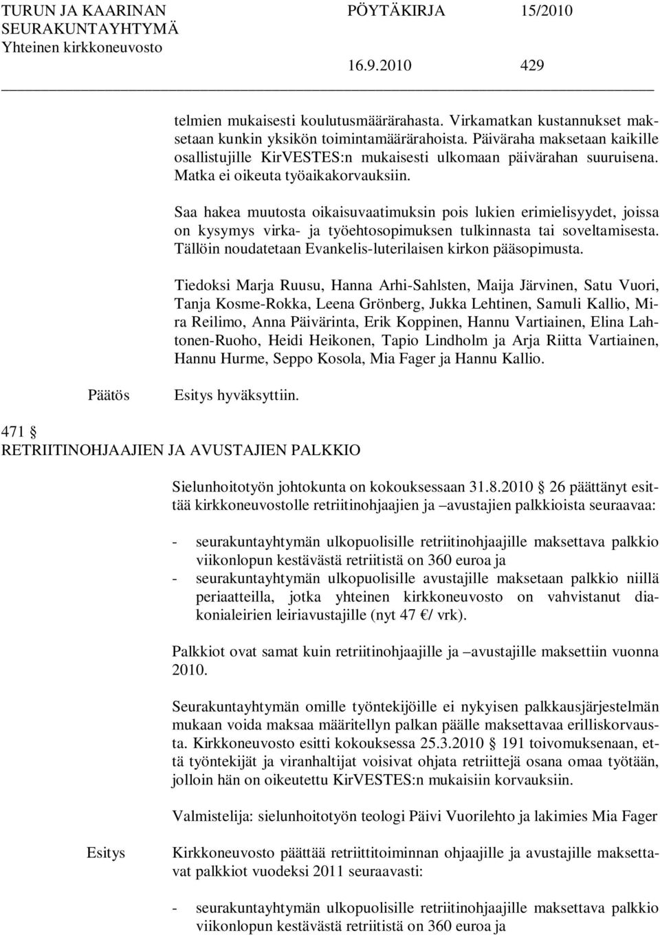 Saa hakea muutosta oikaisuvaatimuksin pois lukien erimielisyydet, joissa on kysymys virka- ja työehtosopimuksen tulkinnasta tai soveltamisesta.