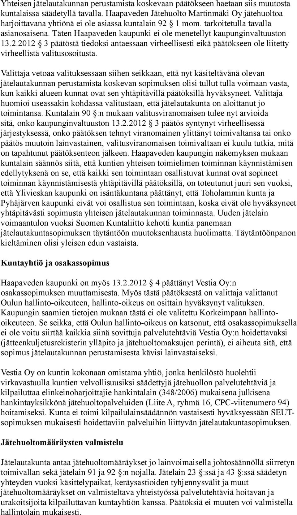 Täten Haapaveden kaupunki ei ole menetellyt kaupunginvaltuuston 13.2.2012 3 päätöstä tiedoksi antaessaan virheellisesti eikä päätökseen ole liitetty virheellistä valitusosoitusta.