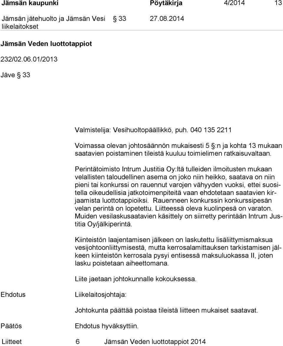 Perintätoimisto Intrum Justitia Oy:ltä tulleiden ilmoitusten mukaan ve lal lis ten taloudellinen asema on joko niin heikko, saatava on niin pie ni tai konkurssi on rauennut varojen vähyyden vuoksi,