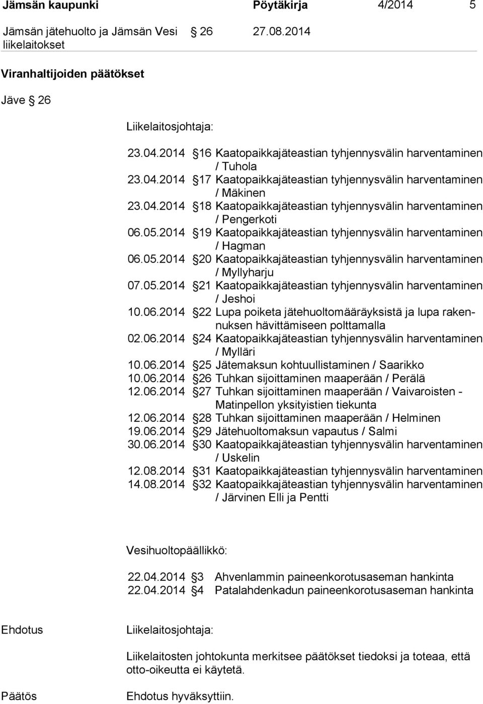 05.2014 21 Kaatopaikkajäteastian tyhjennysvälin harventaminen / Jeshoi 10.06.2014 22 Lupa poiketa jätehuoltomääräyksistä ja lupa ra kennuk sen hävittämiseen polttamalla 02.06.2014 24 Kaatopaikkajäteastian tyhjennysvälin harventaminen / Mylläri 10.