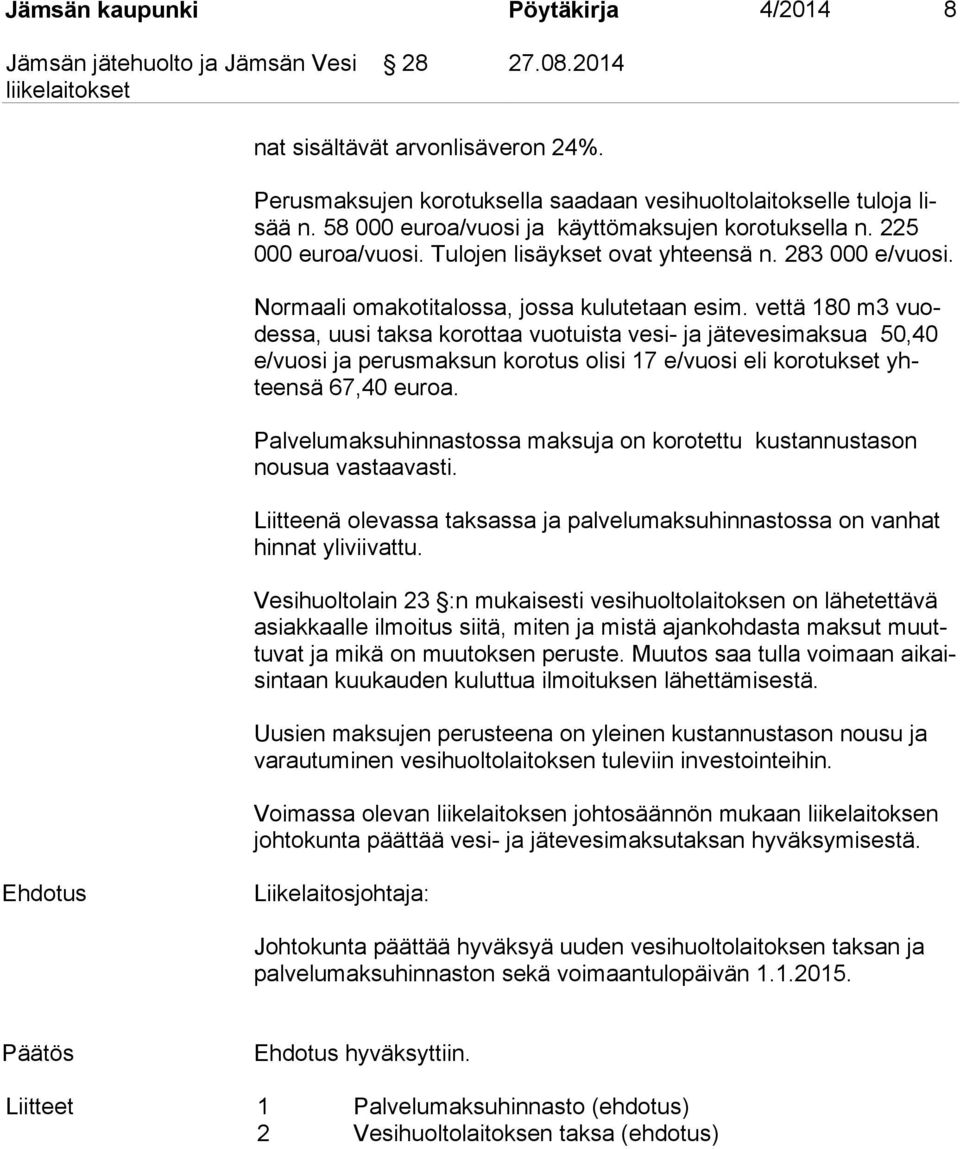 vettä 180 m3 vuodes sa, uusi taksa korottaa vuotuista vesi- ja jätevesimaksua 50,40 e/vuo si ja perusmaksun korotus olisi 17 e/vuosi eli korotukset yhteen sä 67,40 euroa.