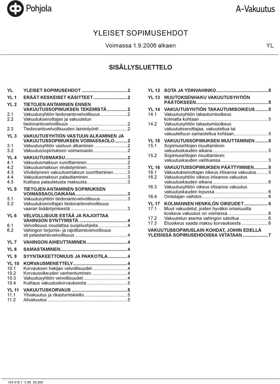 Vakuutusyhtiön vastuun alkaminen...2 3.2.Vakuutussopimuksen voimassaolo...2 YL 4 VAKUUTUSMAKSU...2 4.1.Vakuutusmaksun suorittaminen...2 4.2 Vakuutusmaksun viivästyminen...3 4.3.Viivästyneen vakuutusmaksun suorittaminen.