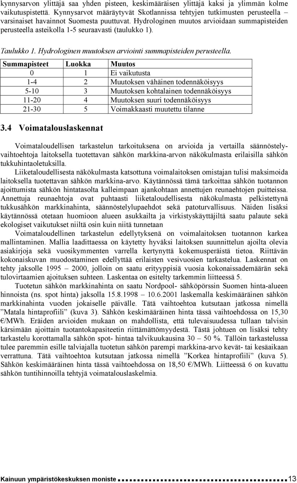 Hydrologinen muutos arvioidaan summapisteiden perusteella asteikolla 1-5 seuraavasti (taulukko 1). Taulukko 1. Hydrologinen muutoksen arviointi summapisteiden perusteella.