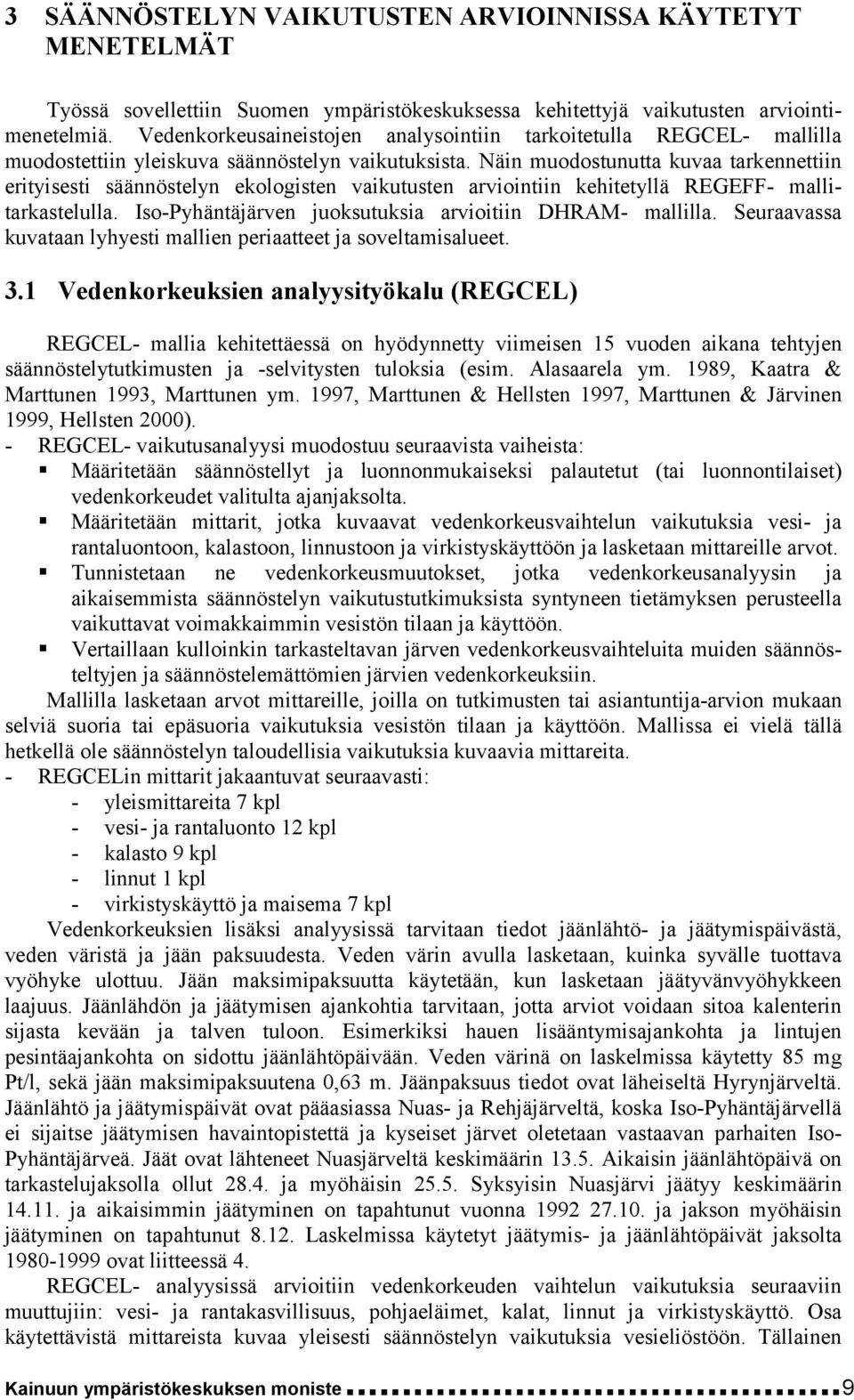 Näin muodostunutta kuvaa tarkennettiin erityisesti säännöstelyn ekologisten vaikutusten arviointiin kehitetyllä REGEFF- mallitarkastelulla. Iso-Pyhäntäjärven juoksutuksia arvioitiin DHRAM- mallilla.