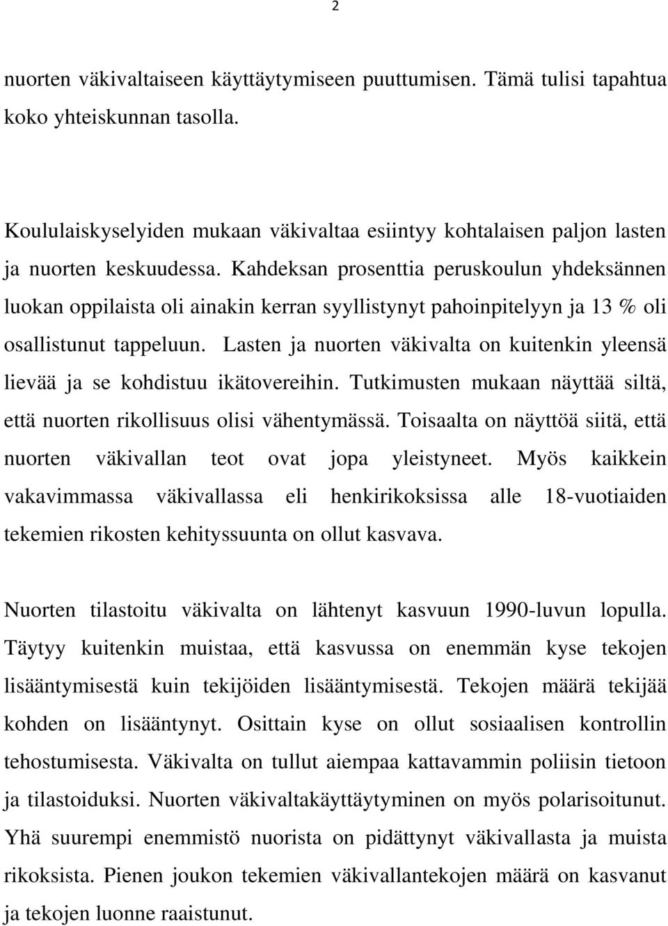 Lasten ja nuorten väkivalta on kuitenkin yleensä lievää ja se kohdistuu ikätovereihin. Tutkimusten mukaan näyttää siltä, että nuorten rikollisuus olisi vähentymässä.