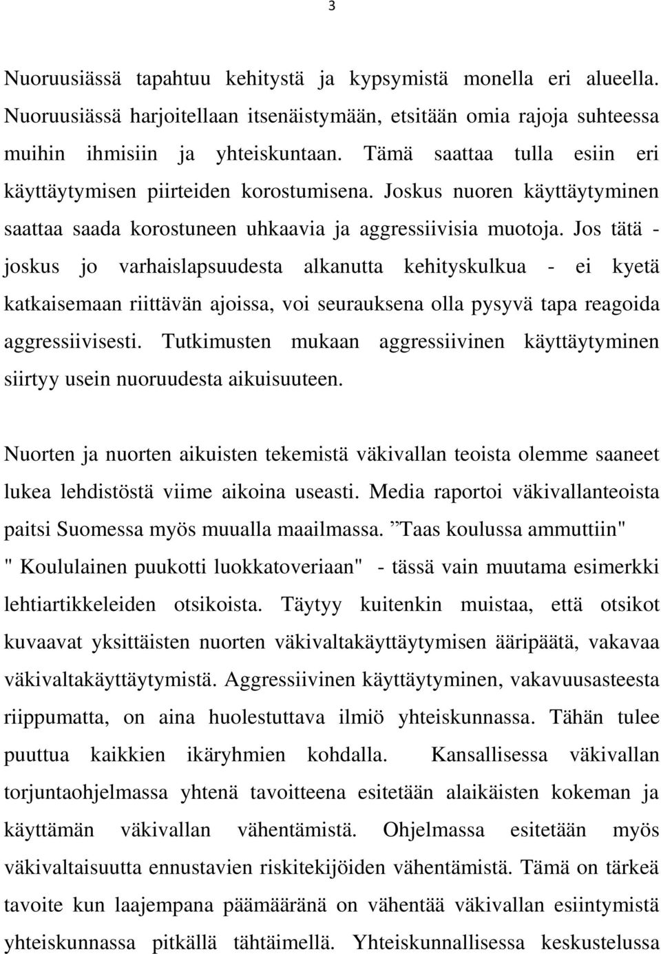 Jos tätä - joskus jo varhaislapsuudesta alkanutta kehityskulkua - ei kyetä katkaisemaan riittävän ajoissa, voi seurauksena olla pysyvä tapa reagoida aggressiivisesti.