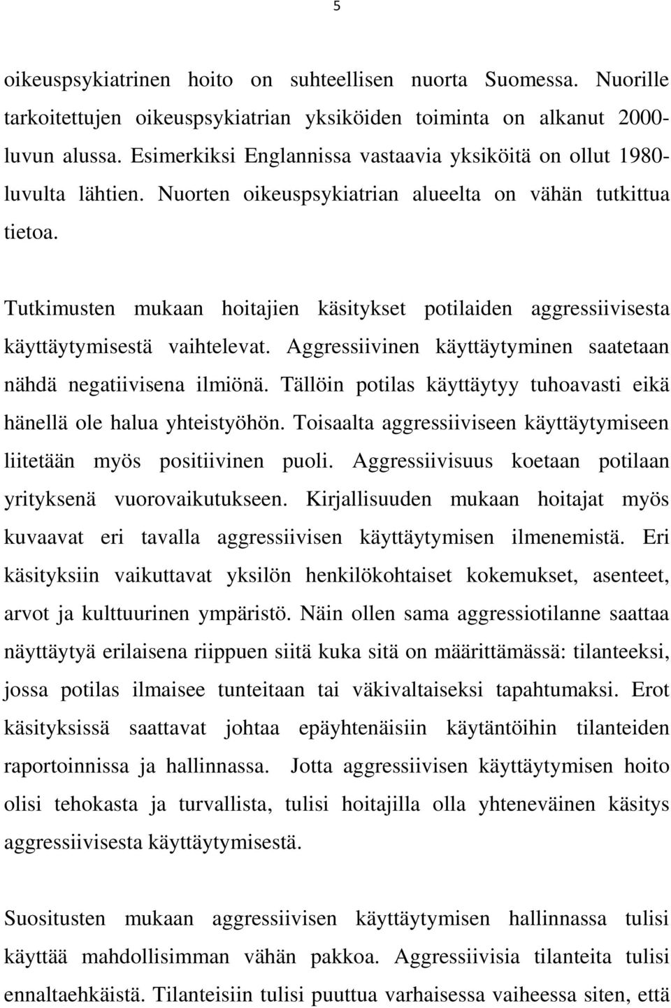 Tutkimusten mukaan hoitajien käsitykset potilaiden aggressiivisesta käyttäytymisestä vaihtelevat. Aggressiivinen käyttäytyminen saatetaan nähdä negatiivisena ilmiönä.