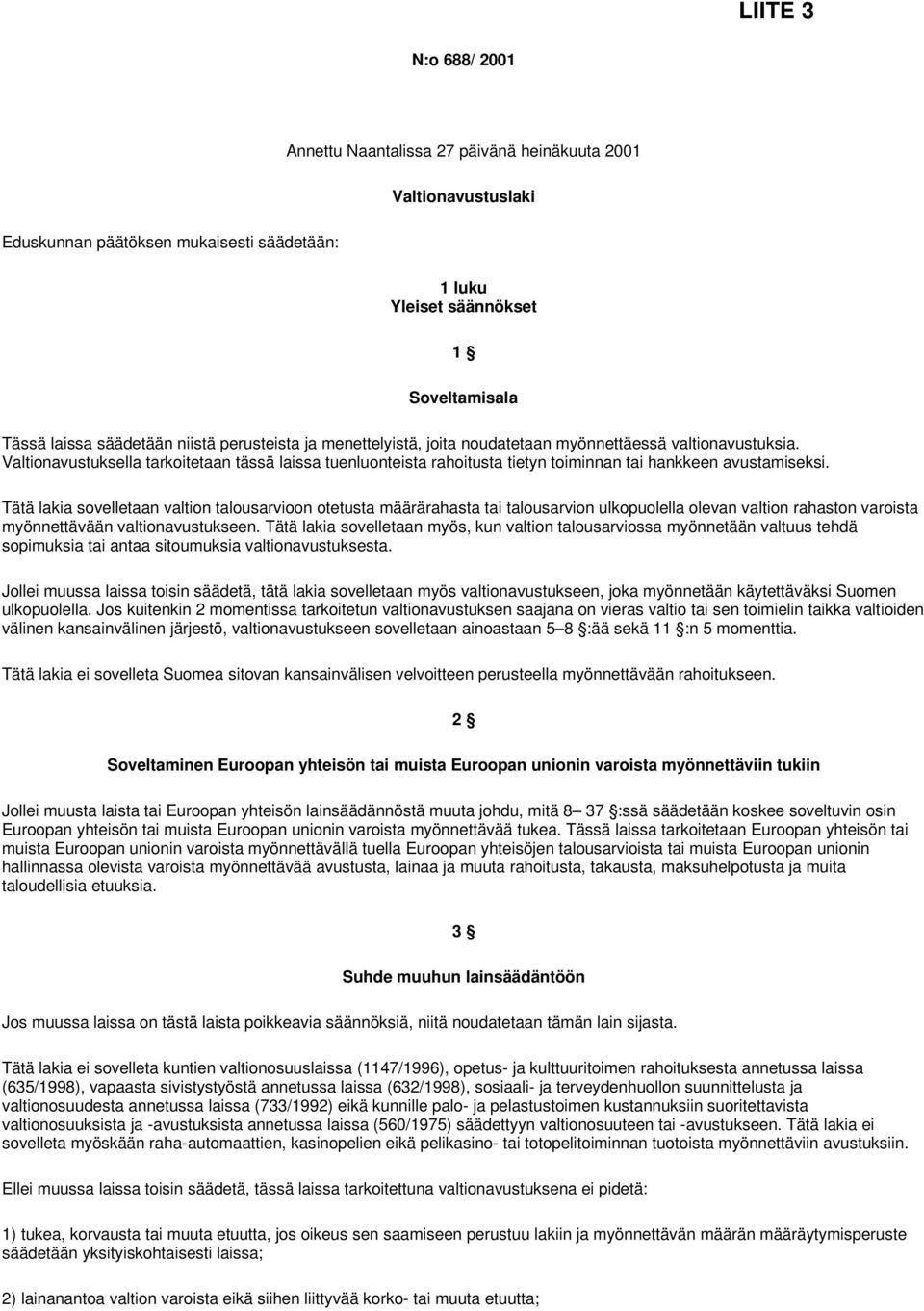 Valtionavustuksella tarkoitetaan tässä laissa tuenluonteista rahoitusta tietyn toiminnan tai hankkeen avustamiseksi.