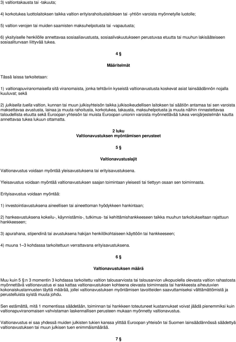 4 Määritelmät Tässä laissa tarkoitetaan: 1) valtionapuviranomaisella sitä viranomaista, jonka tehtäviin kyseistä valtionavustusta koskevat asiat lainsäädännön nojalla kuuluvat; sekä 2) julkisella