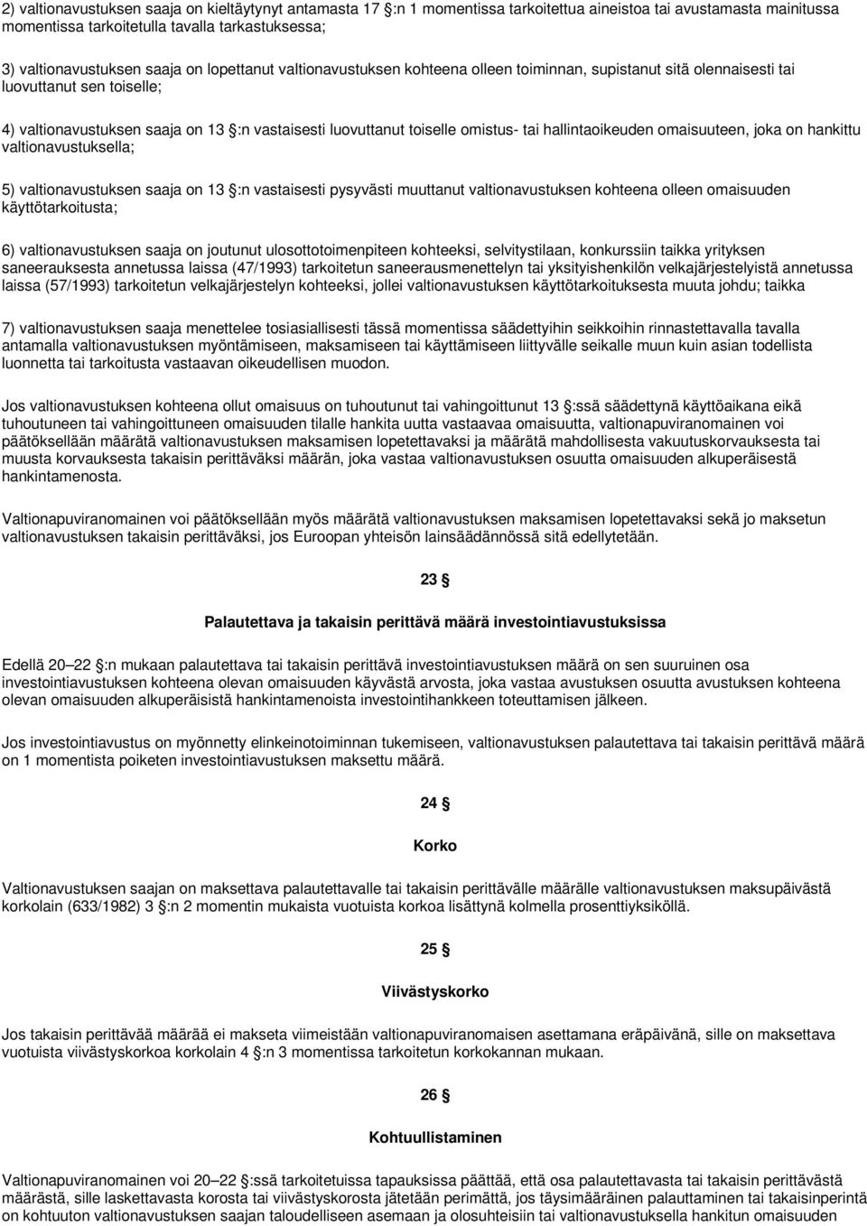 hallintaoikeuden omaisuuteen, joka on hankittu valtionavustuksella; 5) valtionavustuksen saaja on 13 :n vastaisesti pysyvästi muuttanut valtionavustuksen kohteena olleen omaisuuden käyttötarkoitusta;