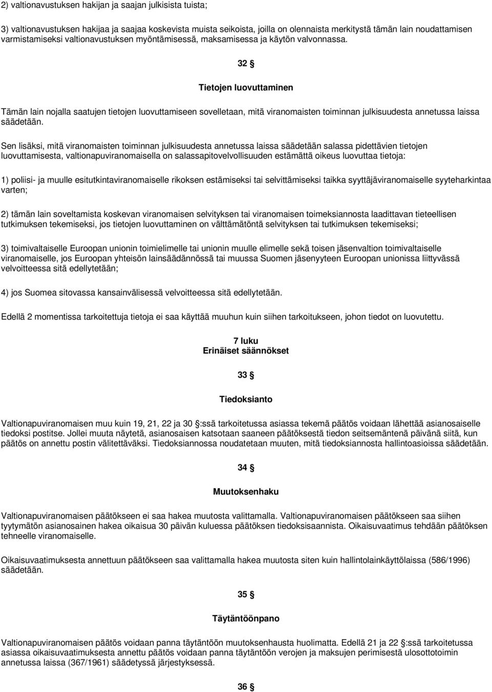 32 Tietojen luovuttaminen Tämän lain nojalla saatujen tietojen luovuttamiseen sovelletaan, mitä viranomaisten toiminnan julkisuudesta annetussa laissa säädetään.