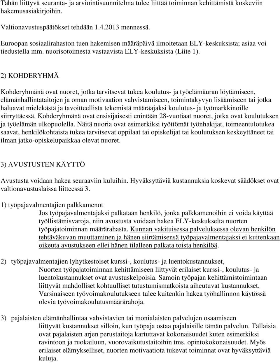 2) KOHDERYHMÄ Kohderyhmänä ovat nuoret, jotka tarvitsevat tukea koulutus- ja työelämäuran löytämiseen, elämänhallintataitojen ja oman motivaation vahvistamiseen, toimintakyvyn lisäämiseen tai jotka