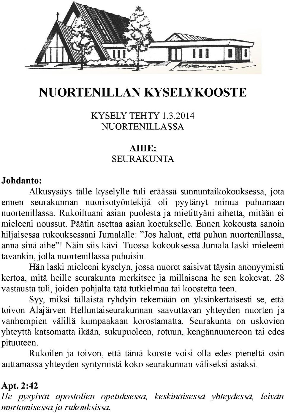 Rukoiltuani asian puolesta ja mietittyäni aihetta, mitään ei mieleeni noussut. Päätin asettaa asian koetukselle.