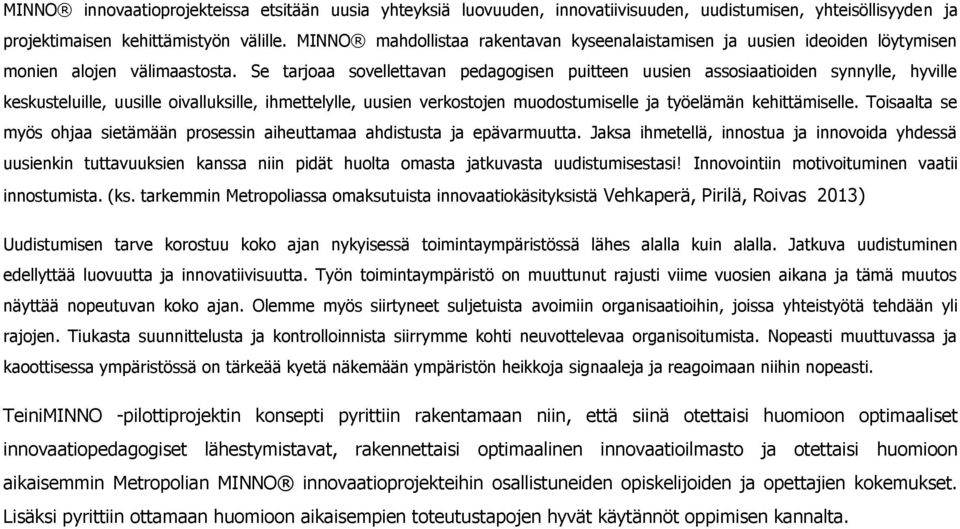 Se tarjoaa sovellettavan pedagogisen puitteen uusien assosiaatioiden synnylle, hyville keskusteluille, uusille oivalluksille, ihmettelylle, uusien verkostojen muodostumiselle ja työelämän