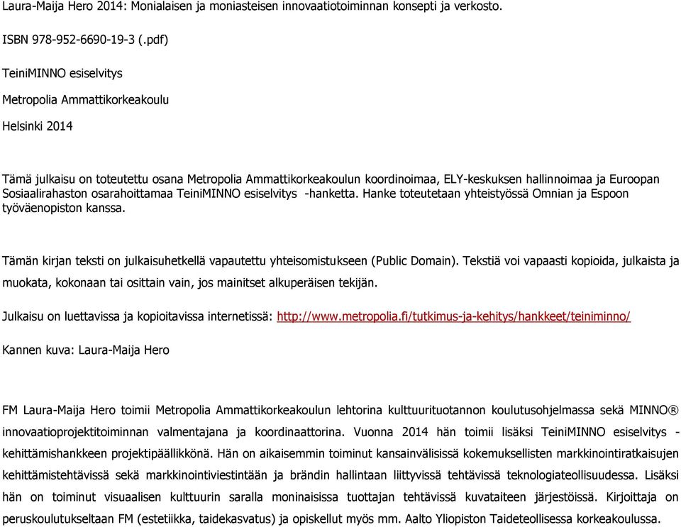 Sosiaalirahaston osarahoittamaa TeiniMINNO esiselvitys -hanketta. Hanke toteutetaan yhteistyössä Omnian ja Espoon työväenopiston kanssa.