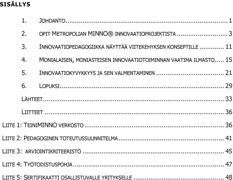 .. 15 5. INNOVAATIOKYVYKKYYS JA SEN VALMENTAMINEN... 21 6. LOPUKSI... 29 LÄHTEET... 33 LIITTEET... 36 LIITE 1: TEINIMINNO VERKOSTO.