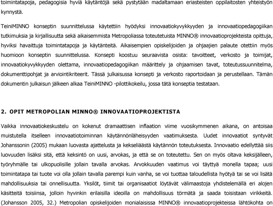 innovaatioprojekteista opittuja, hyviksi havaittuja toimintatapoja ja käytänteitä. Aikaisempien opiskelijoiden ja ohjaajien palaute otettiin myös huomioon konseptin suunnittelussa.