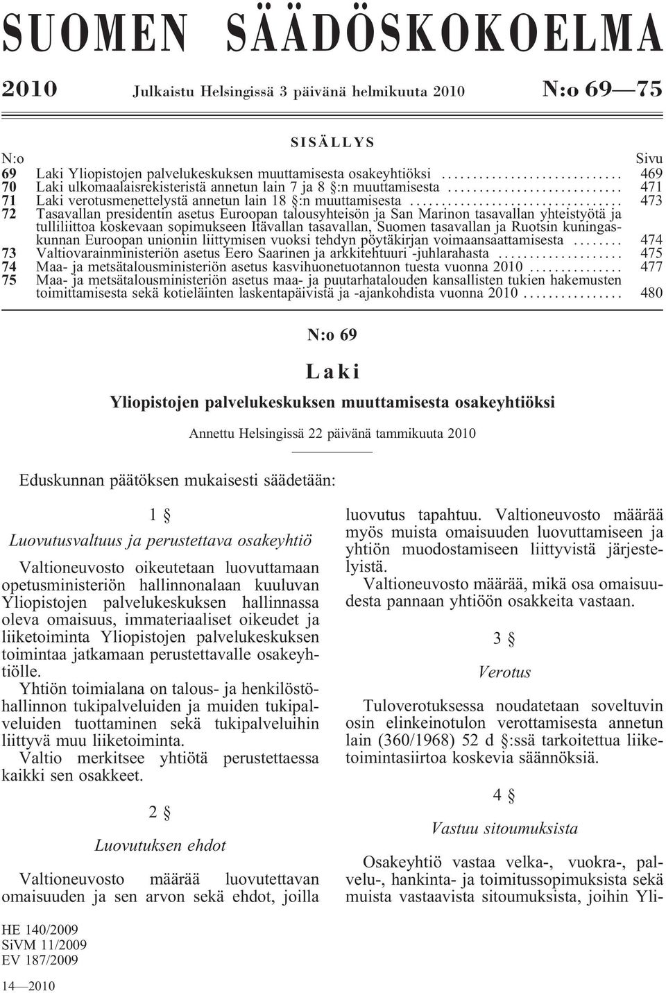 .. 473 72 Tasavallan presidentin asetus Euroopan talousyhteisön ja San Marinon tasavallan yhteistyötä ja tulliliittoa koskevaan sopimukseen Itävallan tasavallan, Suomen tasavallan ja Ruotsin