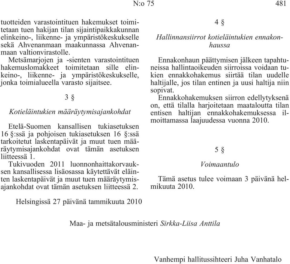 3 Kotieläintukien määräytymisajankohdat Etelä-Suomen kansallisen tukiasetuksen 16 :ssä ja pohjoisen tukiasetuksen 16 :ssä tarkoitetut laskentapäivät ja muut tuen määräytymisajankohdat ovat tämän