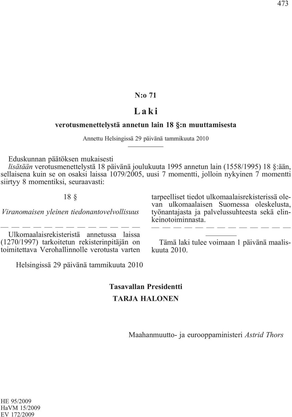 tiedonantovelvollisuus Ulkomaalaisrekisteristä annetussa laissa (1270/1997) tarkoitetun rekisterinpitäjän on toimitettava Verohallinnolle verotusta varten tarpeelliset tiedot ulkomaalaisrekisterissä