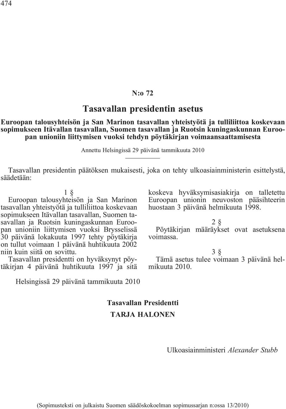 ulkoasiainministerin esittelystä, säädetään: 1 Euroopan talousyhteisön ja San Marinon tasavallan yhteistyötä ja tulliliittoa koskevaan sopimukseen Itävallan tasavallan, Suomen tasavallan ja Ruotsin