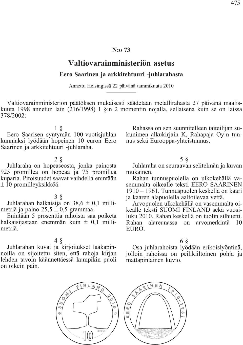 10 euron Eero Saarinen ja arkkitehtuuri-juhlaraha. 2 Juhlaraha on hopeaseosta, jonka painosta 925 promillea on hopeaa ja 75 promillea kuparia.