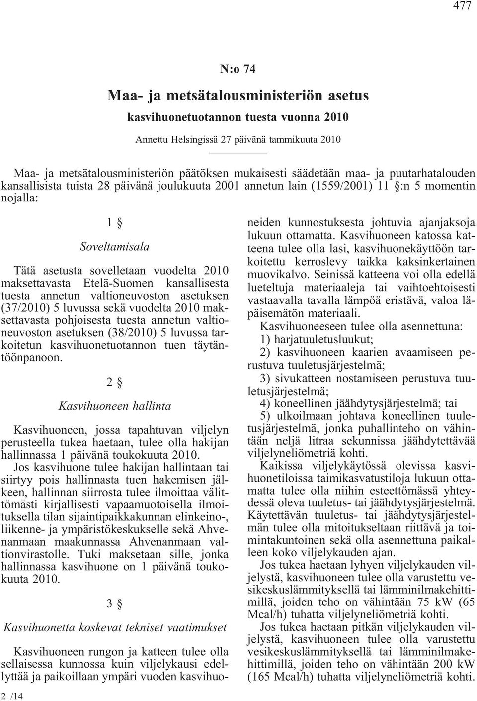 Etelä-Suomen kansallisesta tuesta annetun valtioneuvoston asetuksen (37/2010) 5 luvussa sekä vuodelta 2010 maksettavasta pohjoisesta tuesta annetun valtioneuvoston asetuksen(38/2010) 5 luvussa