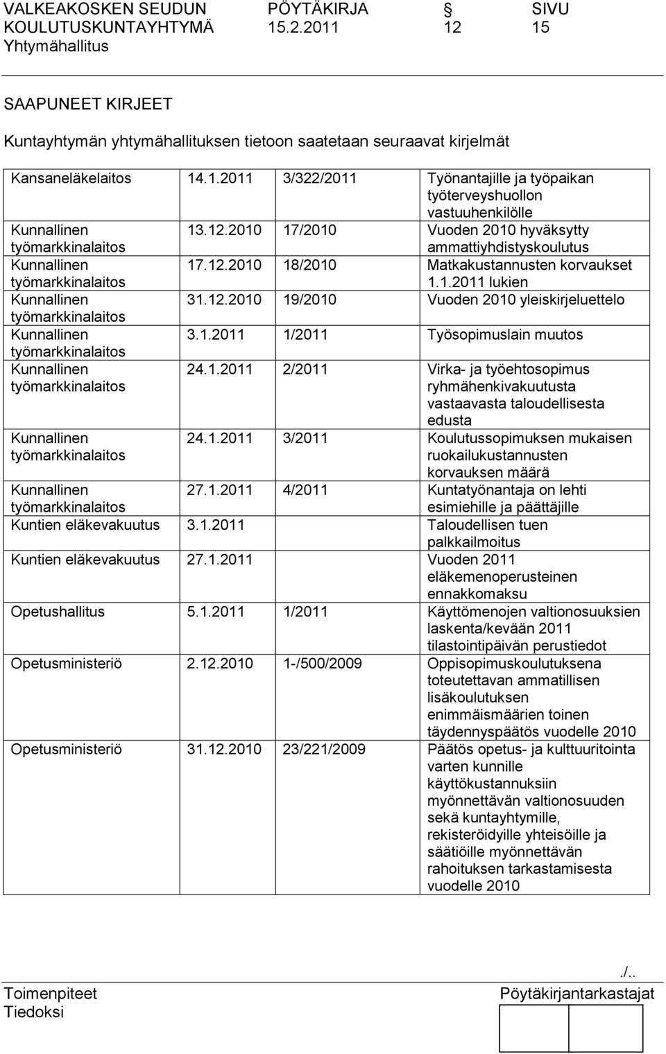 1.2011 1/2011 Työsopimuslain muutos työmarkkinalaitos Kunnallinen työmarkkinalaitos Kunnallinen työmarkkinalaitos 24.1.2011 2/2011 Virka- ja työehtosopimus ryhmähenkivakuutusta vastaavasta taloudellisesta edusta 24.