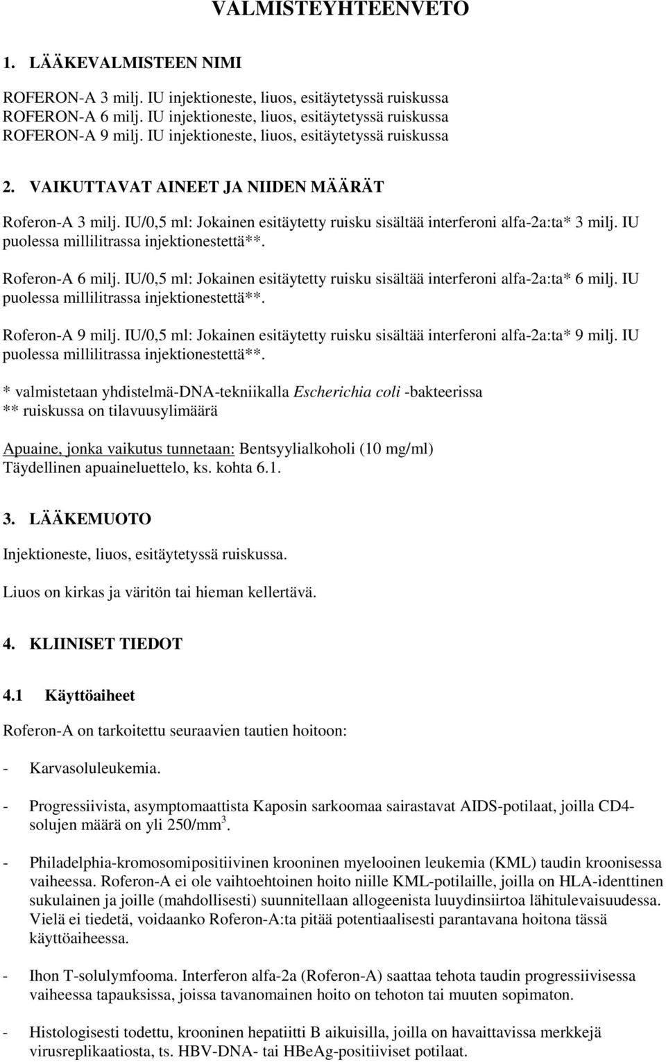 IU puolessa millilitrassa injektionestettä**. Roferon-A 6 milj. IU/0,5 ml: Jokainen esitäytetty ruisku sisältää interferoni alfa-2a:ta* 6 milj. IU puolessa millilitrassa injektionestettä**.