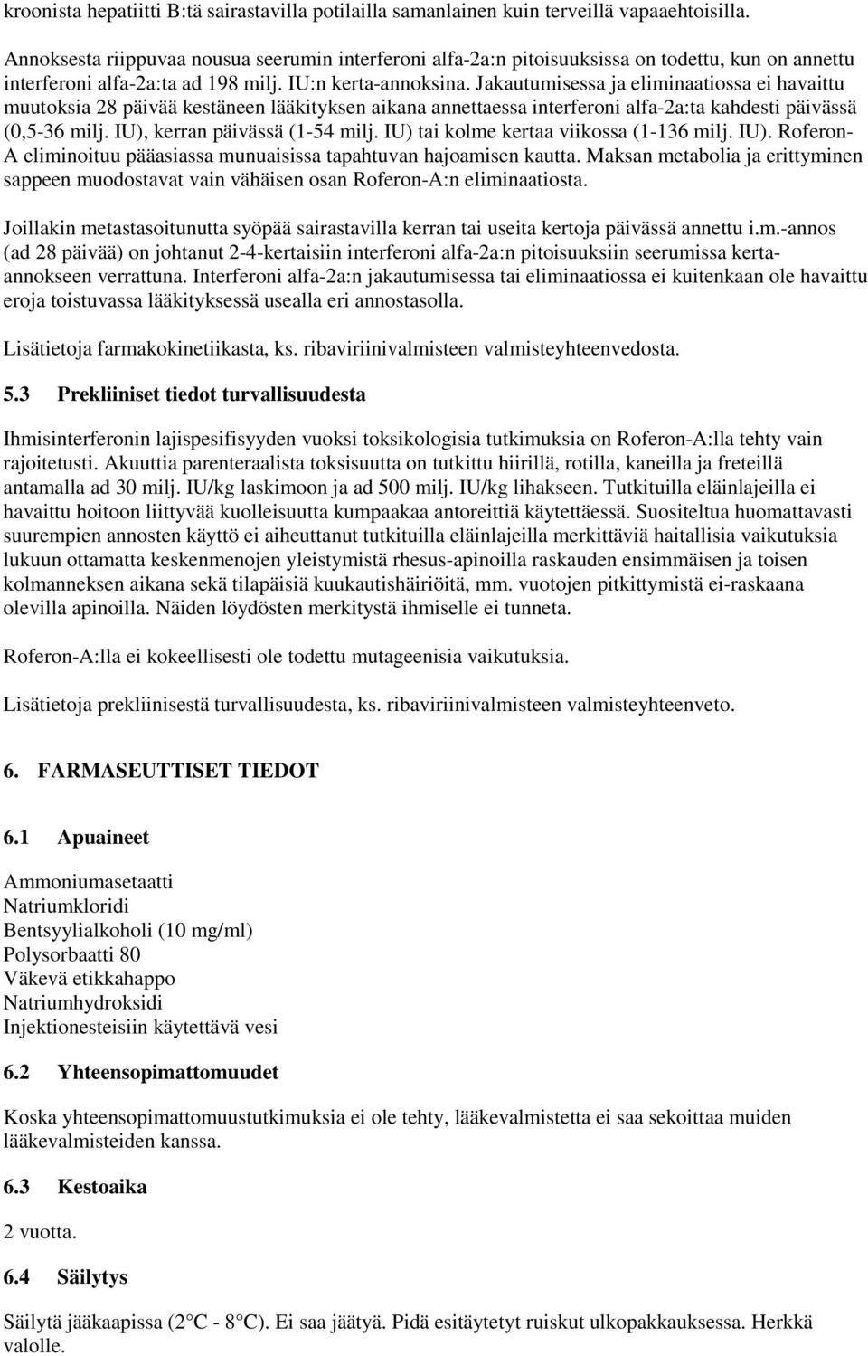 Jakautumisessa ja eliminaatiossa ei havaittu muutoksia 28 päivää kestäneen lääkityksen aikana annettaessa interferoni alfa-2a:ta kahdesti päivässä (0,5-36 milj. IU), kerran päivässä (1-54 milj.