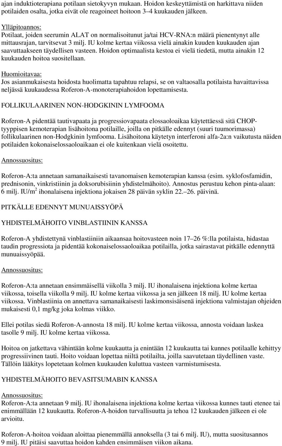 IU kolme kertaa viikossa vielä ainakin kuuden kuukauden ajan saavuttaakseen täydellisen vasteen. Hoidon optimaalista kestoa ei vielä tiedetä, mutta ainakin 12 kuukauden hoitoa suositellaan.