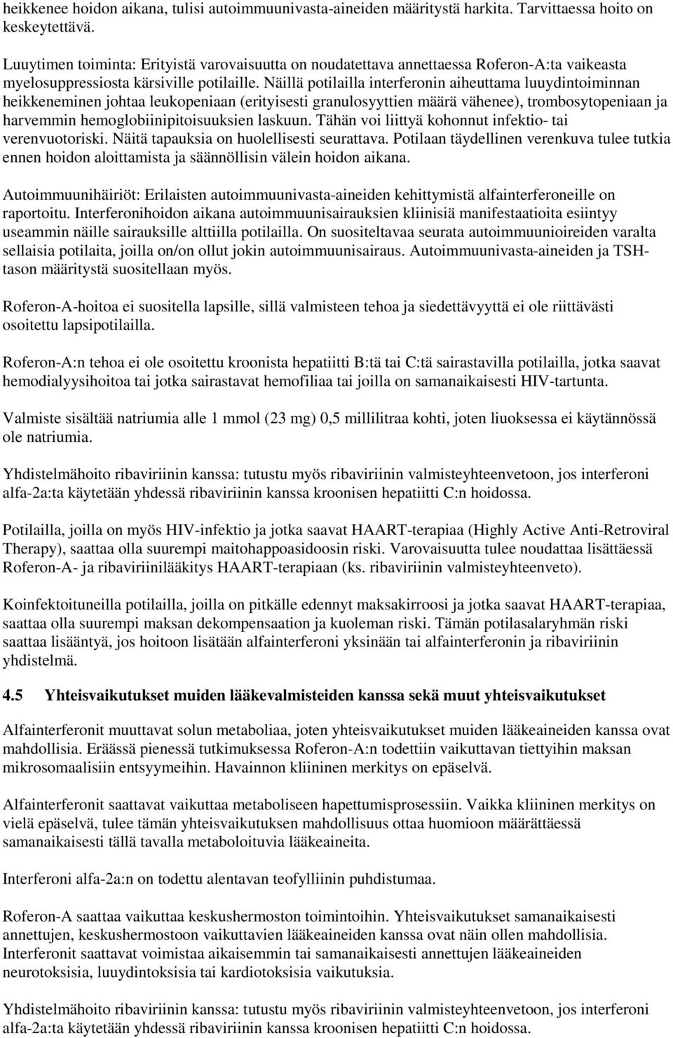 Näillä potilailla interferonin aiheuttama luuydintoiminnan heikkeneminen johtaa leukopeniaan (erityisesti granulosyyttien määrä vähenee), trombosytopeniaan ja harvemmin hemoglobiinipitoisuuksien