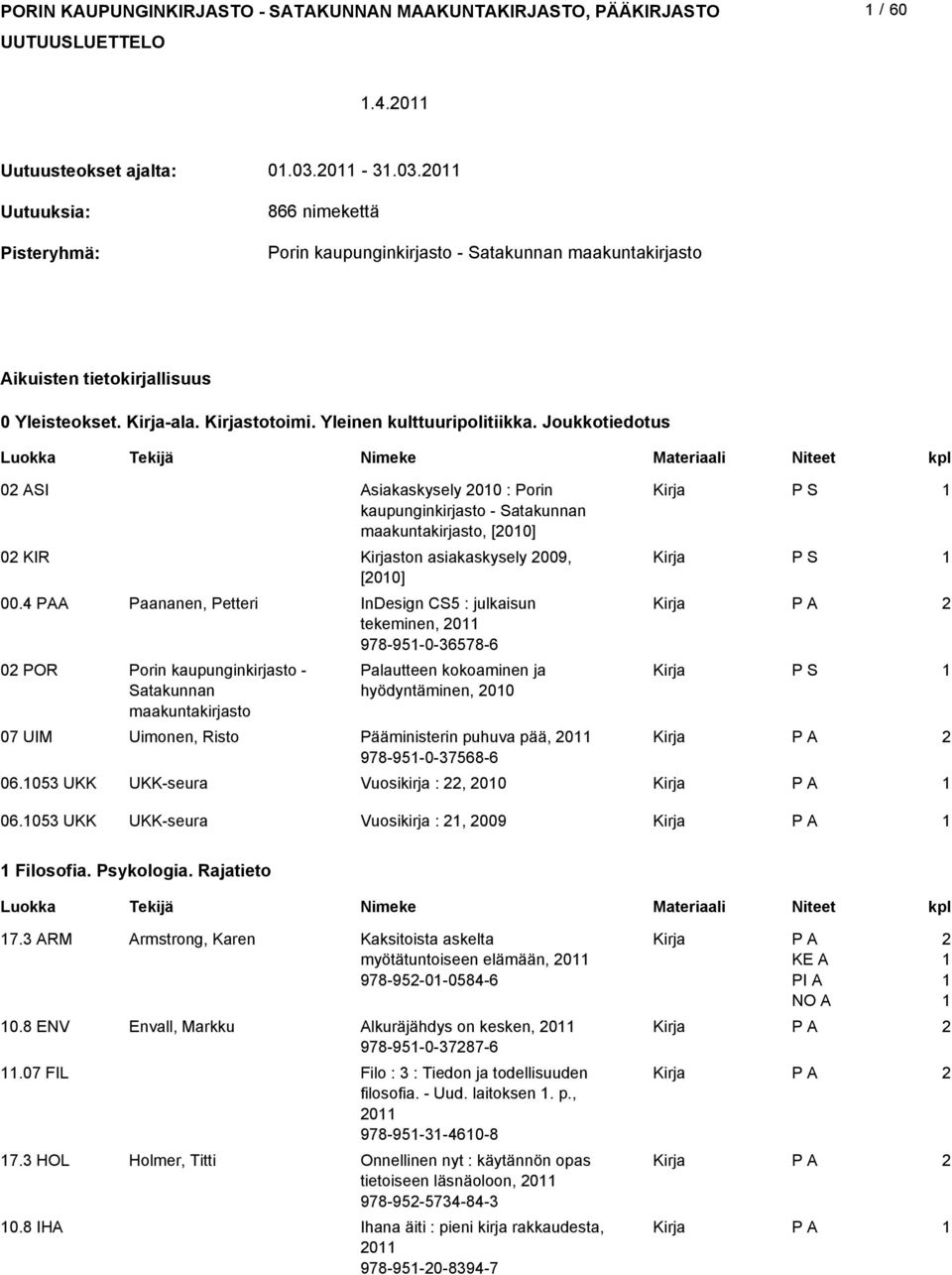 PAA Paananen, Petteri InDesign CS5 : julkaisun tekeminen, 0 978-95-0-6578-6 0 POR Porin kaupunginkirjasto - Satakunnan maakuntakirjasto Palautteen kokoaminen ja hyödyntäminen, 00 07 UIM Uimonen,