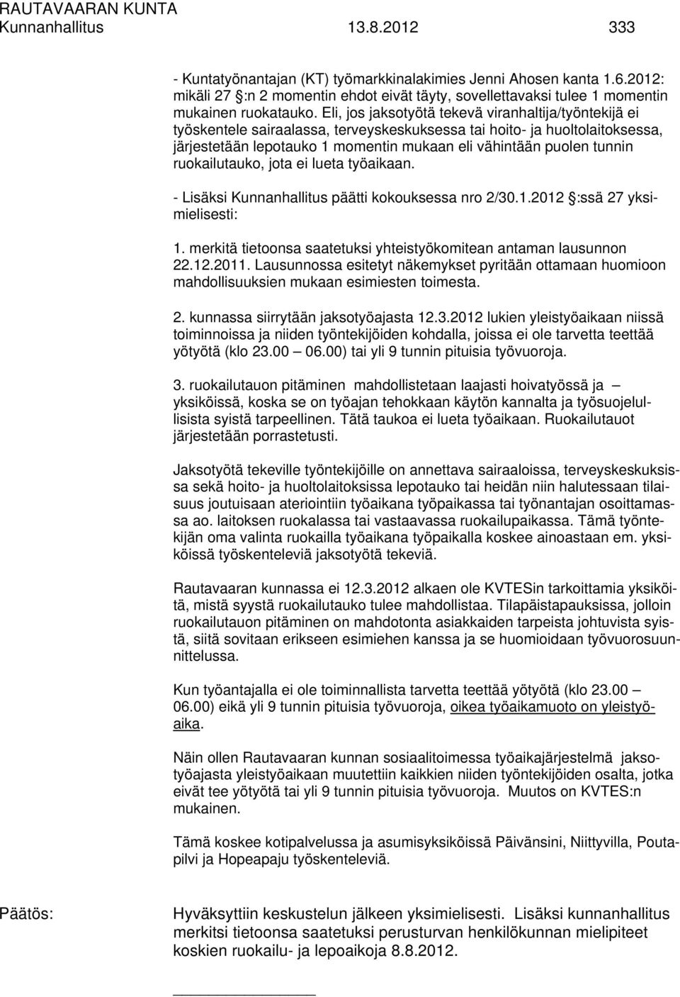 ruokailutauko, jota ei lueta työaikaan. - Lisäksi Kunnanhallitus päätti kokouksessa nro 2/30.1.2012 :ssä 27 yksimielisesti: 1. merkitä tietoonsa saatetuksi yhteistyökomitean antaman lausunnon 22.12.2011.