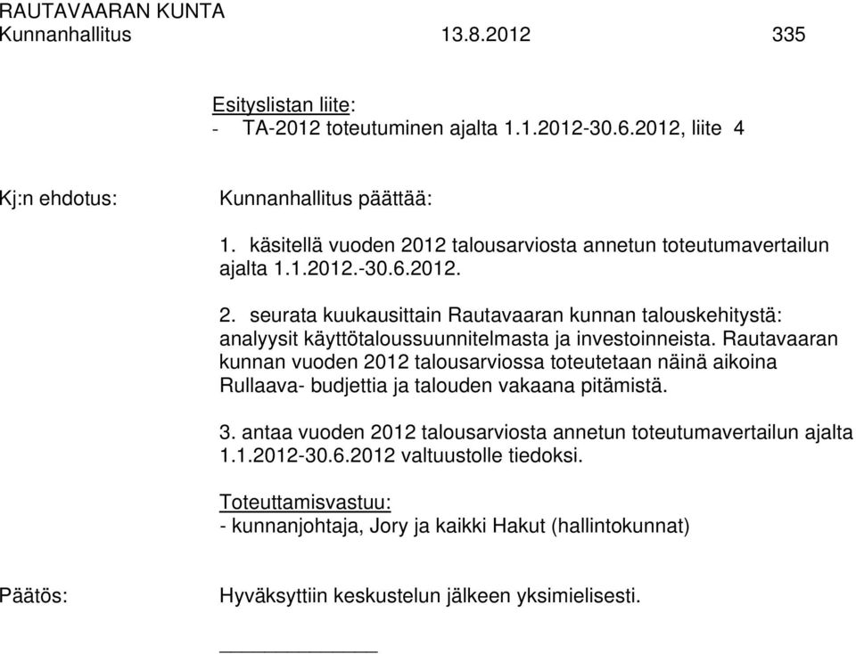 Rautavaaran kunnan vuoden 2012 talousarviossa toteutetaan näinä aikoina Rullaava- budjettia ja talouden vakaana pitämistä. 3.