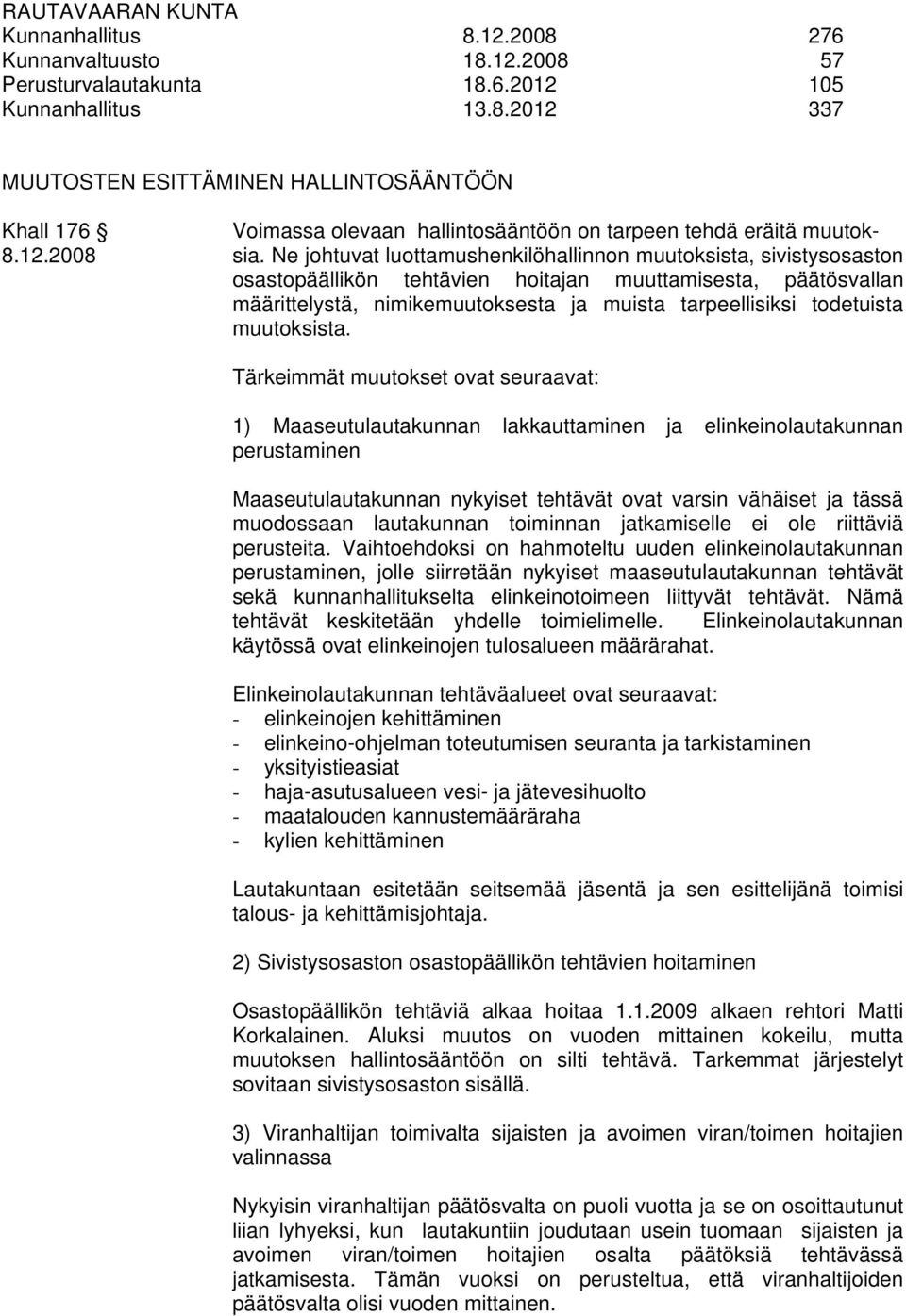 Ne johtuvat luottamushenkilöhallinnon muutoksista, sivistysosaston osastopäällikön tehtävien hoitajan muuttamisesta, päätösvallan määrittelystä, nimikemuutoksesta ja muista tarpeellisiksi todetuista