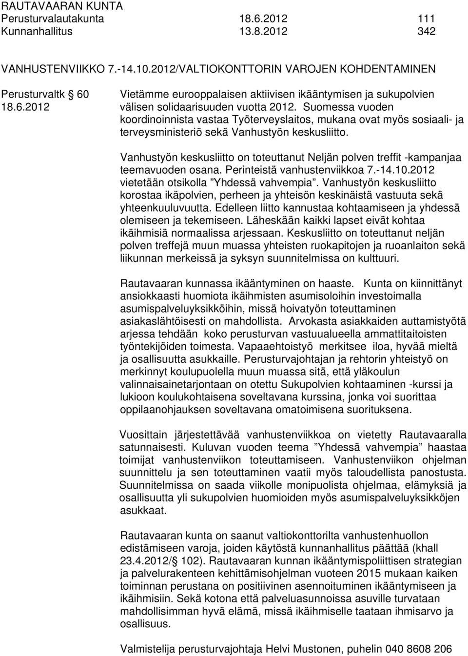 Suomessa vuoden koordinoinnista vastaa Työterveyslaitos, mukana ovat myös sosiaali- ja terveysministeriö sekä Vanhustyön keskusliitto.