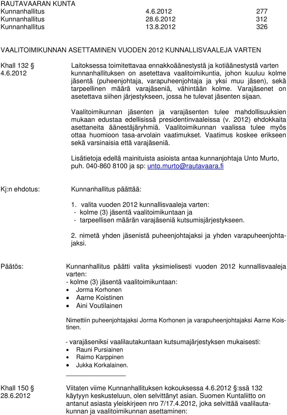 Varajäsenet on asetettava siihen järjestykseen, jossa he tulevat jäsenten sijaan. Vaalitoimikunnan jäsenten ja varajäsenten tulee mahdollisuuksien mukaan edustaa edellisissä presidentinvaaleissa (v.