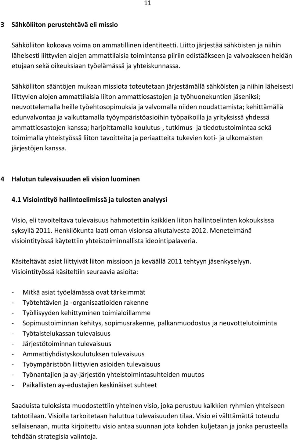 Sähköliiton sääntöjen mukaan missiota toteutetaan järjestämällä sähköisten ja niihin läheisesti liittyvien alojen ammattilaisia liiton ammattiosastojen ja työhuonekuntien jäseniksi; neuvottelemalla