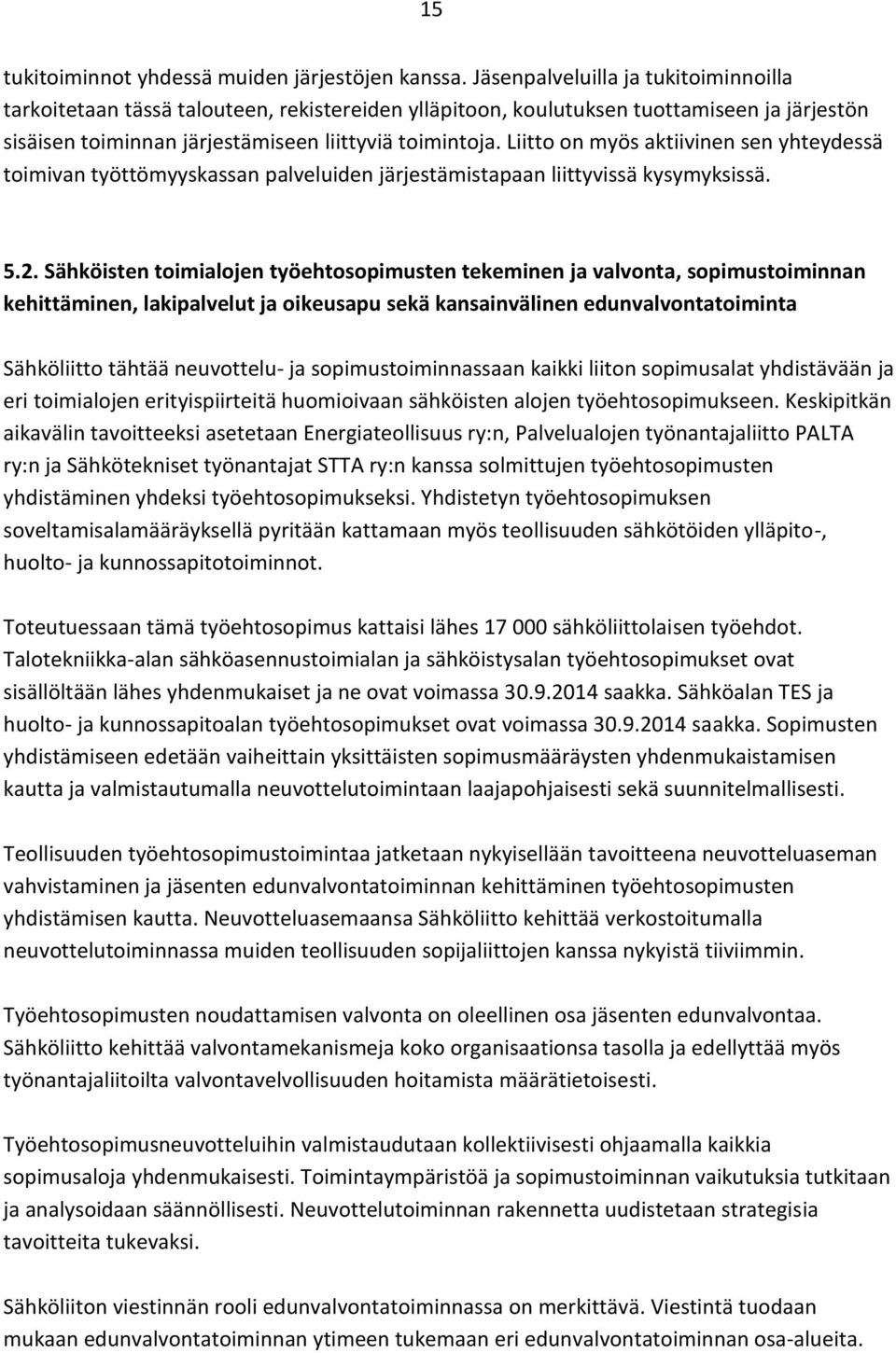 Liitto on myös aktiivinen sen yhteydessä toimivan työttömyyskassan palveluiden järjestämistapaan liittyvissä kysymyksissä. 5.2.